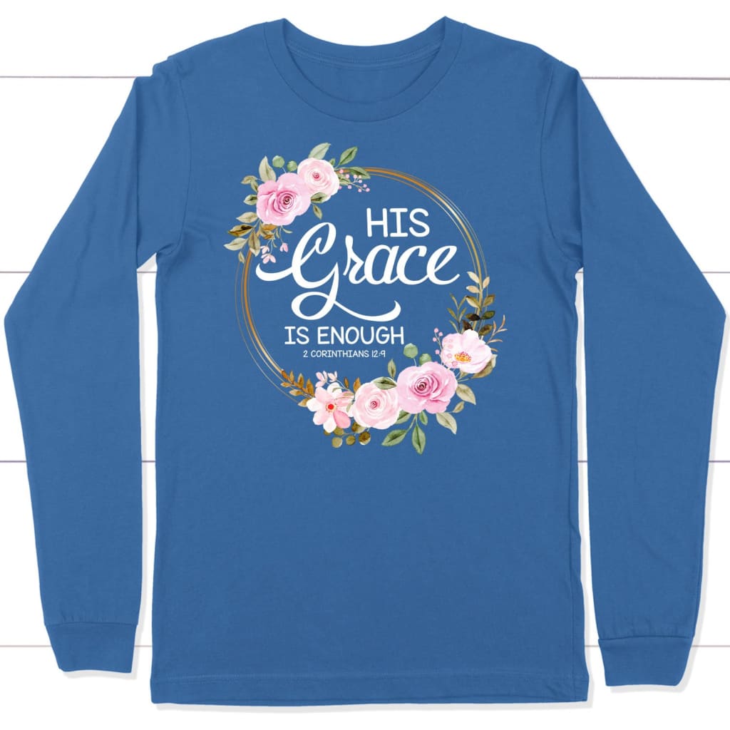 His grace is enough 2 Corinthians 12:9 Christian long sleeve t-shirt True Royal / S