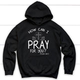 How can I pray for you hoodie - Christian hoodies Black / S