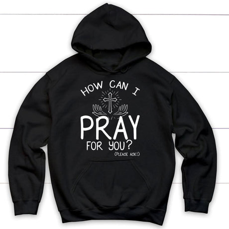 How can I pray for you hoodie - Christian hoodies Black / S