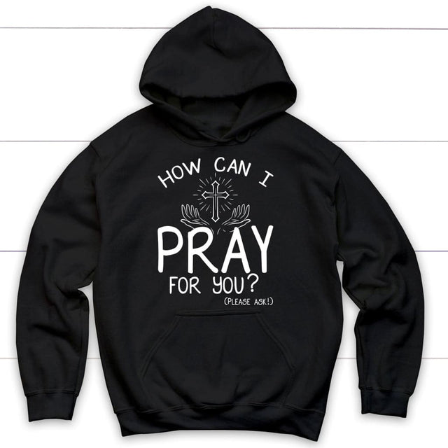 How can I pray for you hoodie - Christian hoodies Black / S