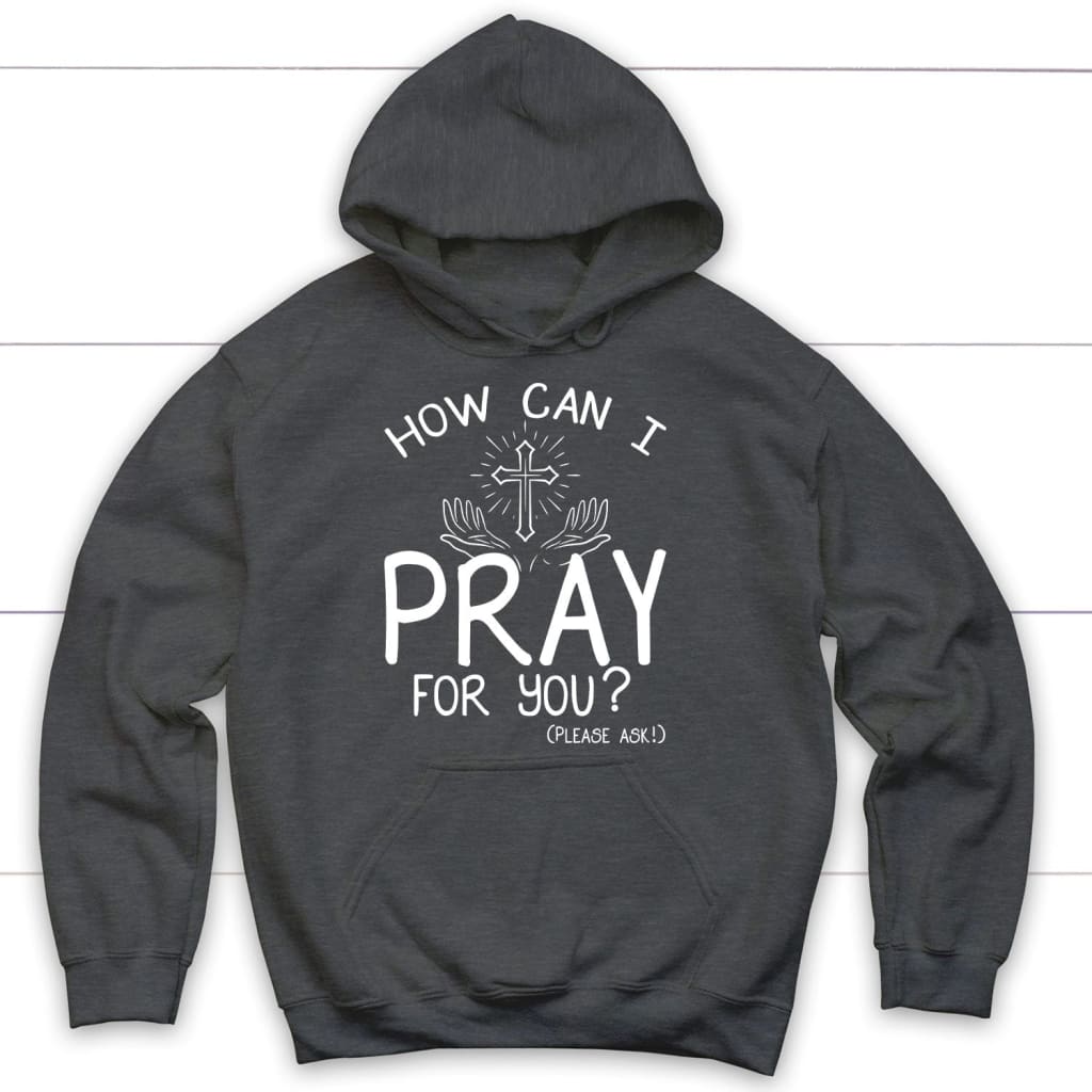 How can I pray for you hoodie - Christian hoodies Dark Heather / S
