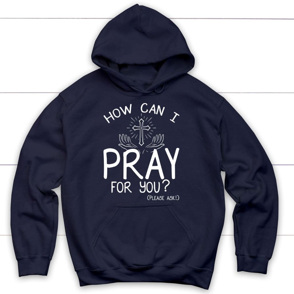 How can I pray for you hoodie - Christian hoodies Navy / S