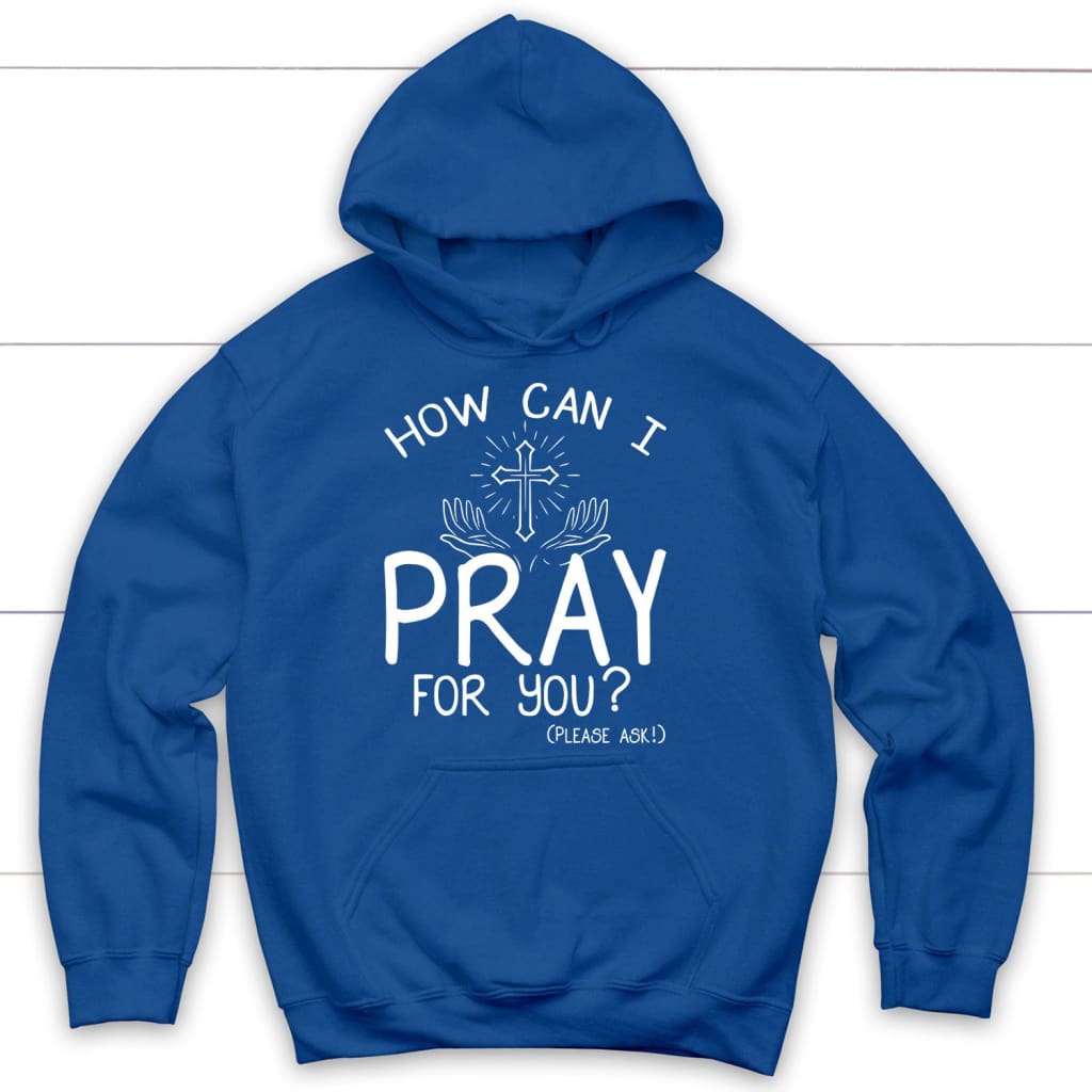 How can I pray for you hoodie - Christian hoodies Royal Blue / S