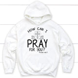 How can I pray for you hoodie - Christian hoodies White / S