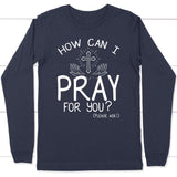 How can I pray for you long sleeve shirt - Christian long sleeve t-shirts Navy / S