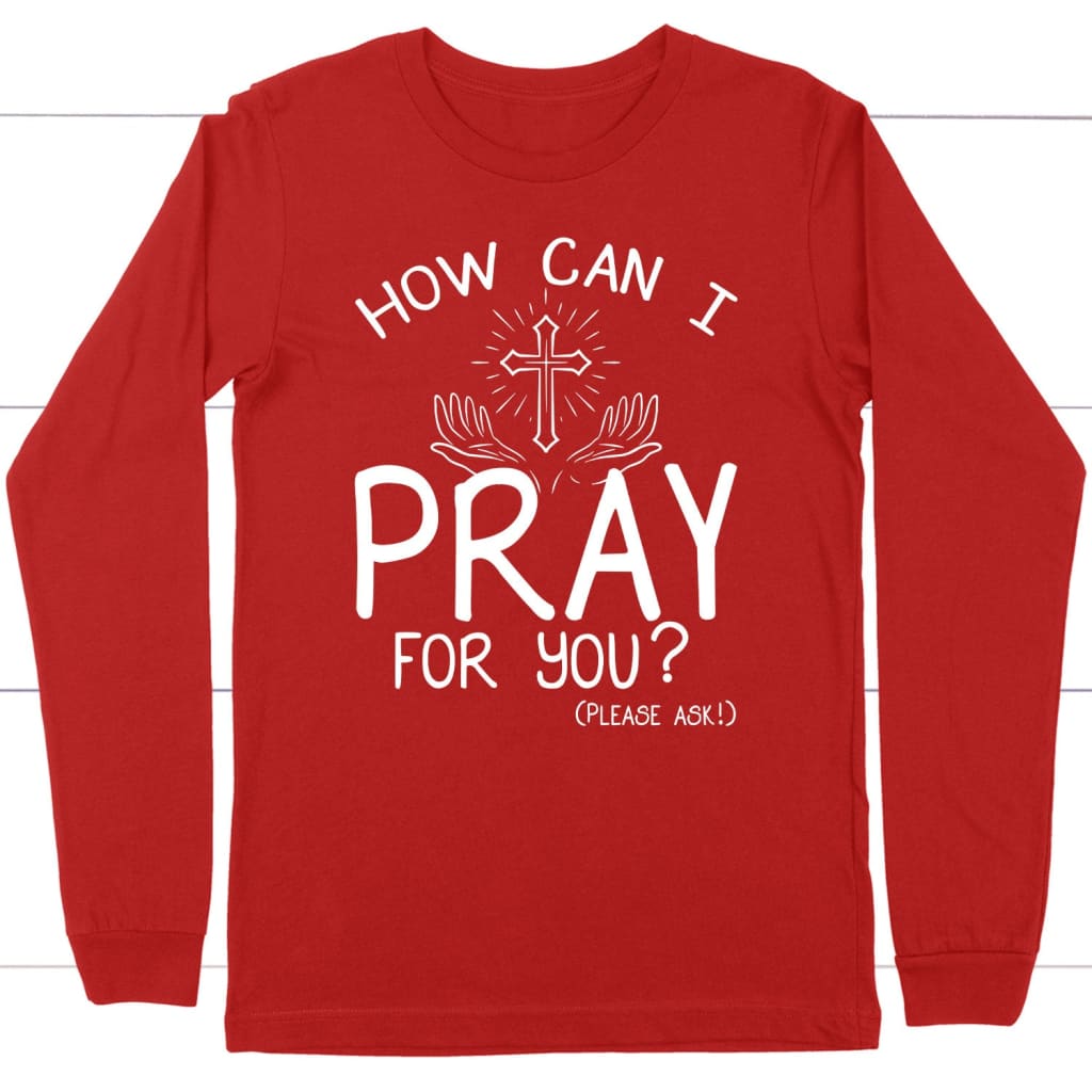 How can I pray for you long sleeve shirt - Christian long sleeve t-shirts Red / S