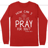 How can I pray for you long sleeve shirt - Christian long sleeve t-shirts Red / S