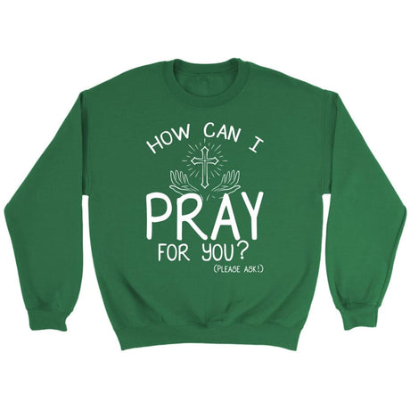 How can I pray for you sweatshirt Christian sweatshirts Irish Green / S
