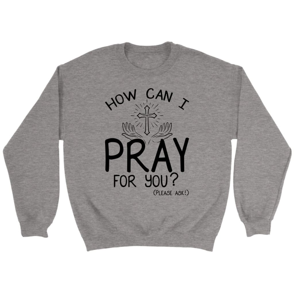 How can I pray for you sweatshirt Christian sweatshirts Sport Grey / S