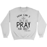How can I pray for you sweatshirt Christian sweatshirts White / S