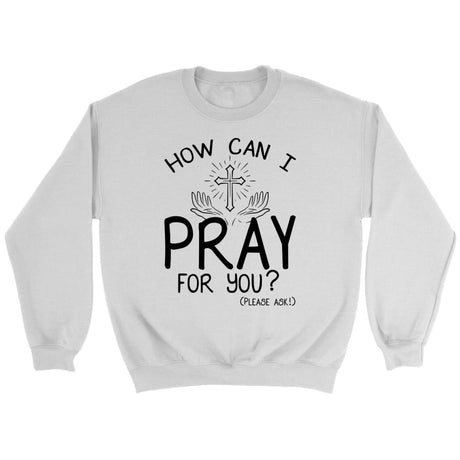 How can I pray for you sweatshirt Christian sweatshirts White / S