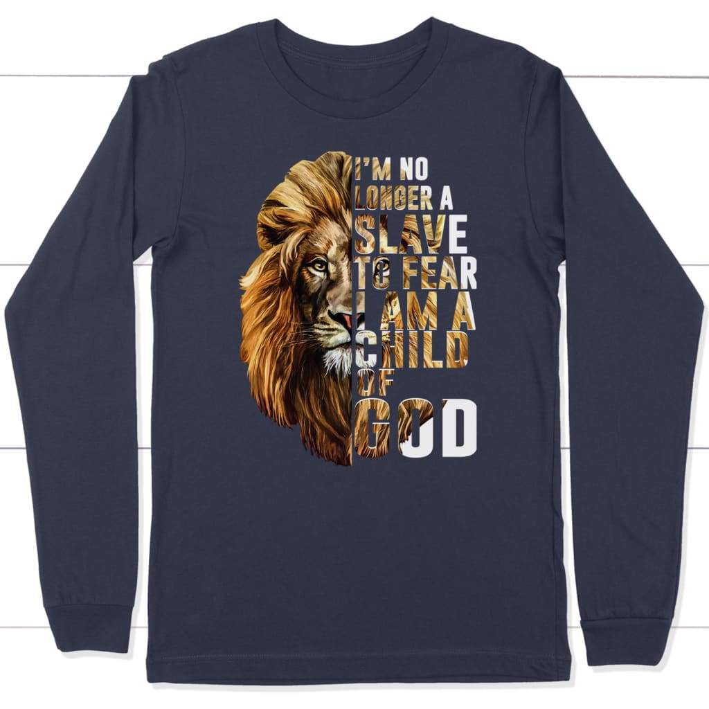 I am no longer a slave to fear I am a child of God long sleeve t-shirt Navy / S