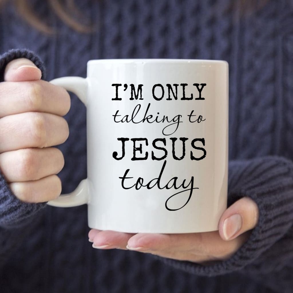 I am only talking to Jesus today coffee mug 11 oz