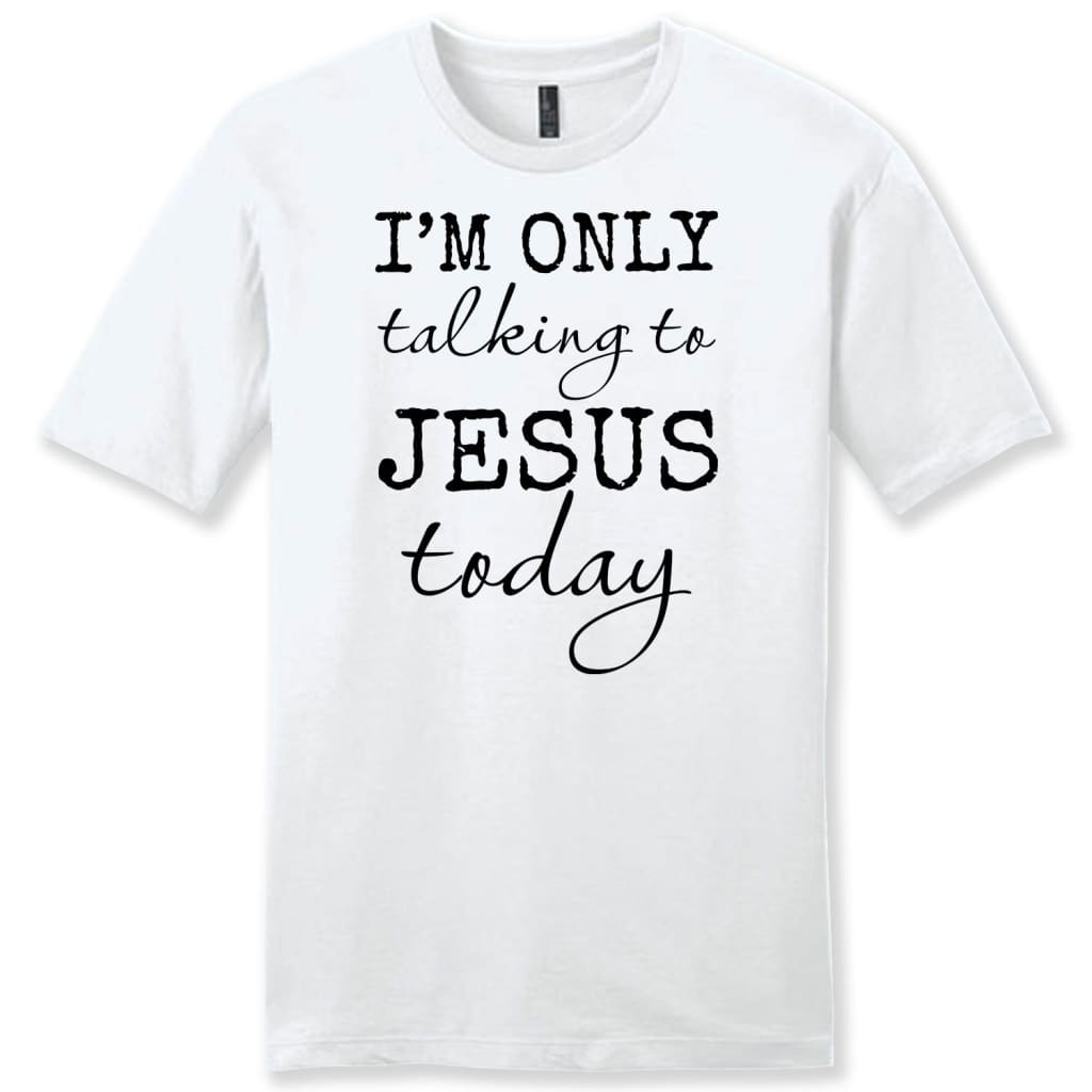I am only talking to Jesus today mens Christian t-shirt White / S