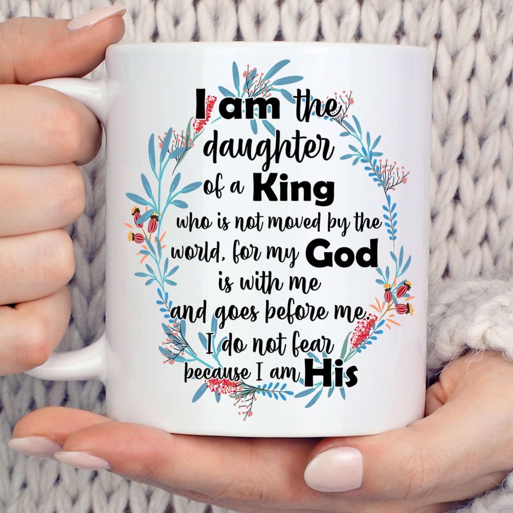 I am the daughter of a King who is not moved by the world coffee mug 11 oz