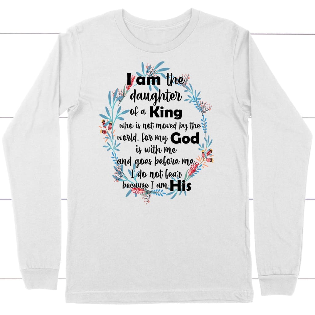 I am the daughter of a King who is not moved by the world long sleeve shirt White / S