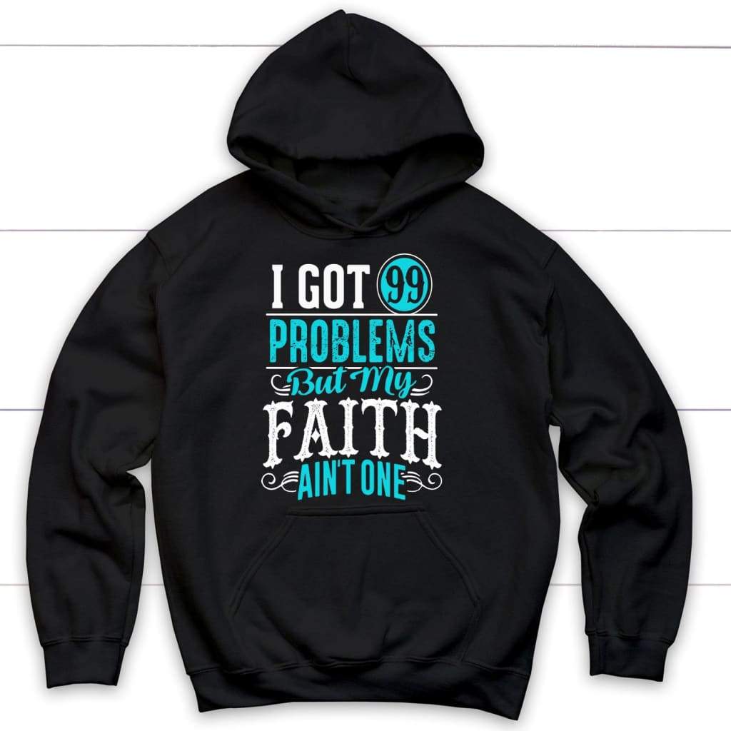 I got 99 problems but my Faith ain’t one Christian hoodie Black / S
