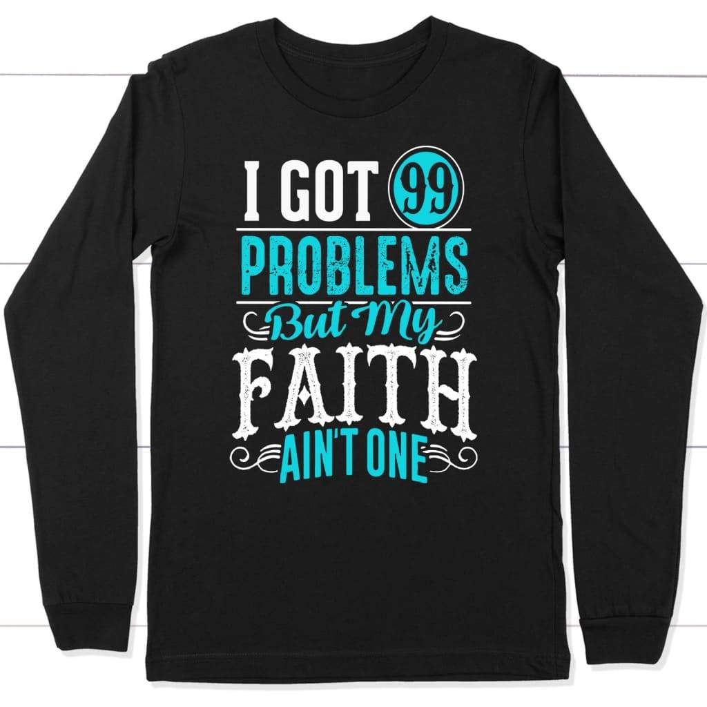 I got 99 problems but my faith ain’t one christian long sleeve t-shirt Black / S