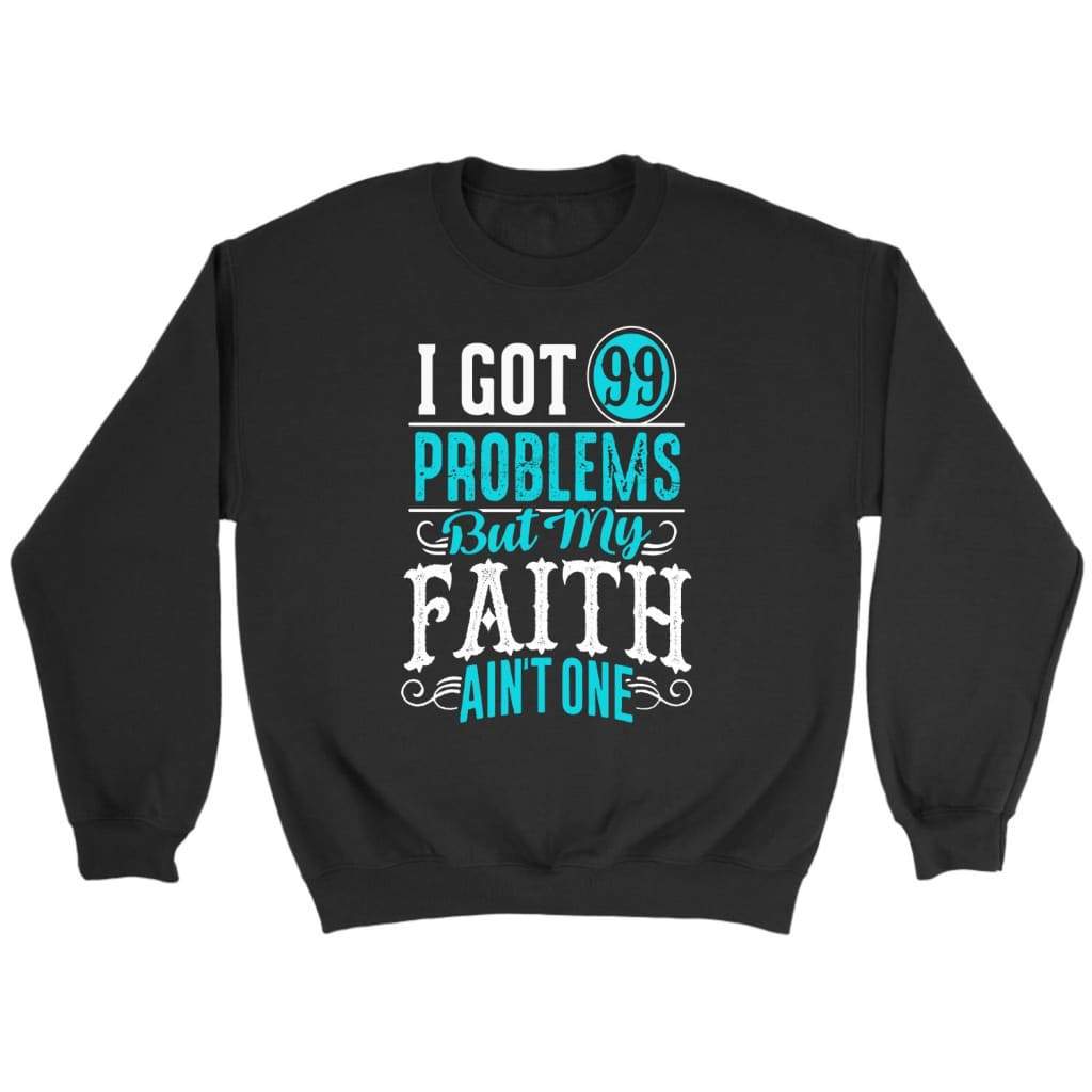 I got 99 problems but my Faith ain’t one - Christian sweatshirt Black / S