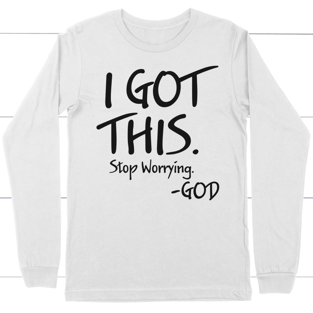I got this stop worrying God long sleeve shirt White / S