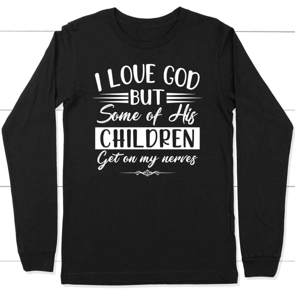 I love God but some of his children Christian long sleeve t-shirt Black / S