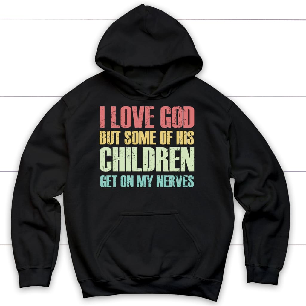 I love God but some of His children get on my nerves Christian hoodie Black / S