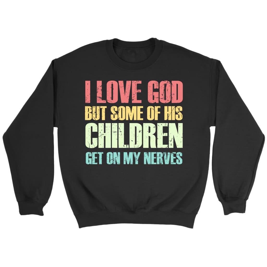 I love God but some of His children get on my nerves Christian sweatshirt Black / S