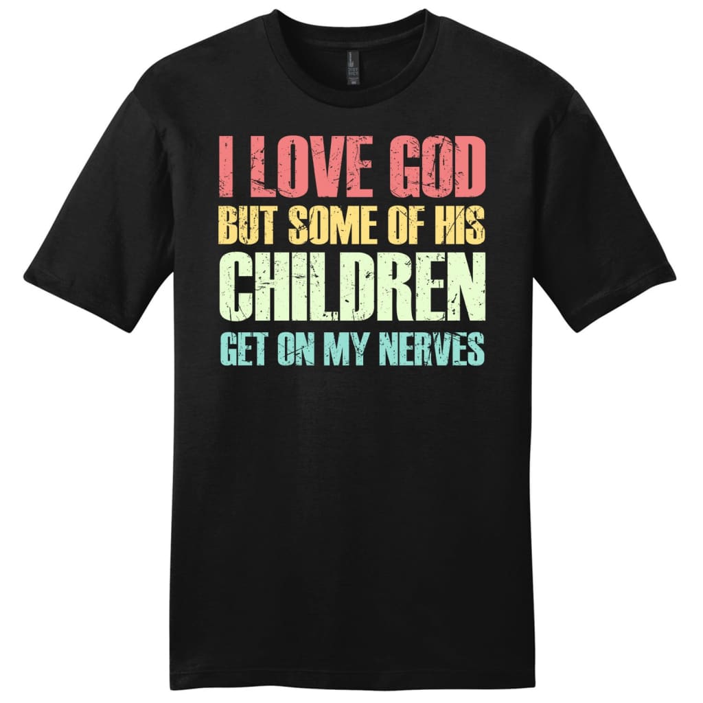 I Love God But Some Of His Children Get On My Nerves mens Christian t-shirt Black / S