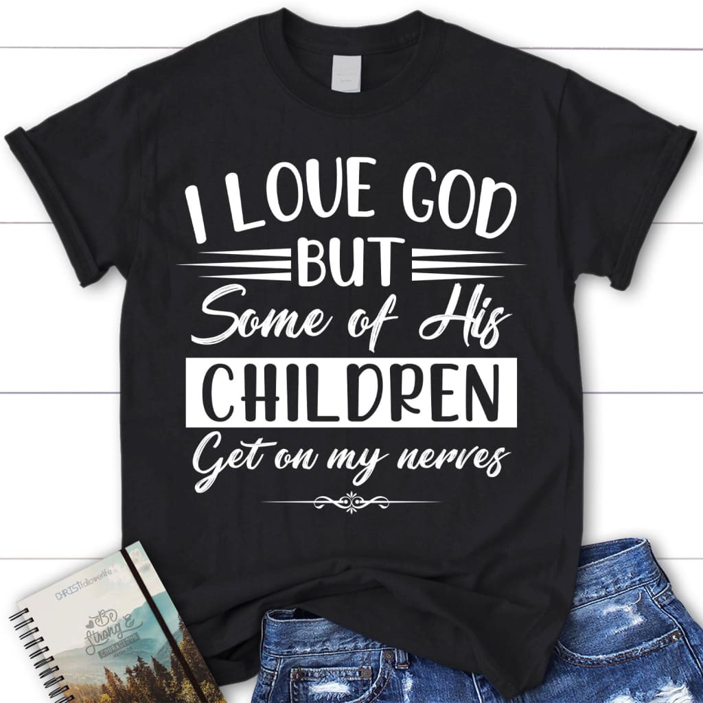 I love God but some of his children women’s Christian t-shirt Black / S