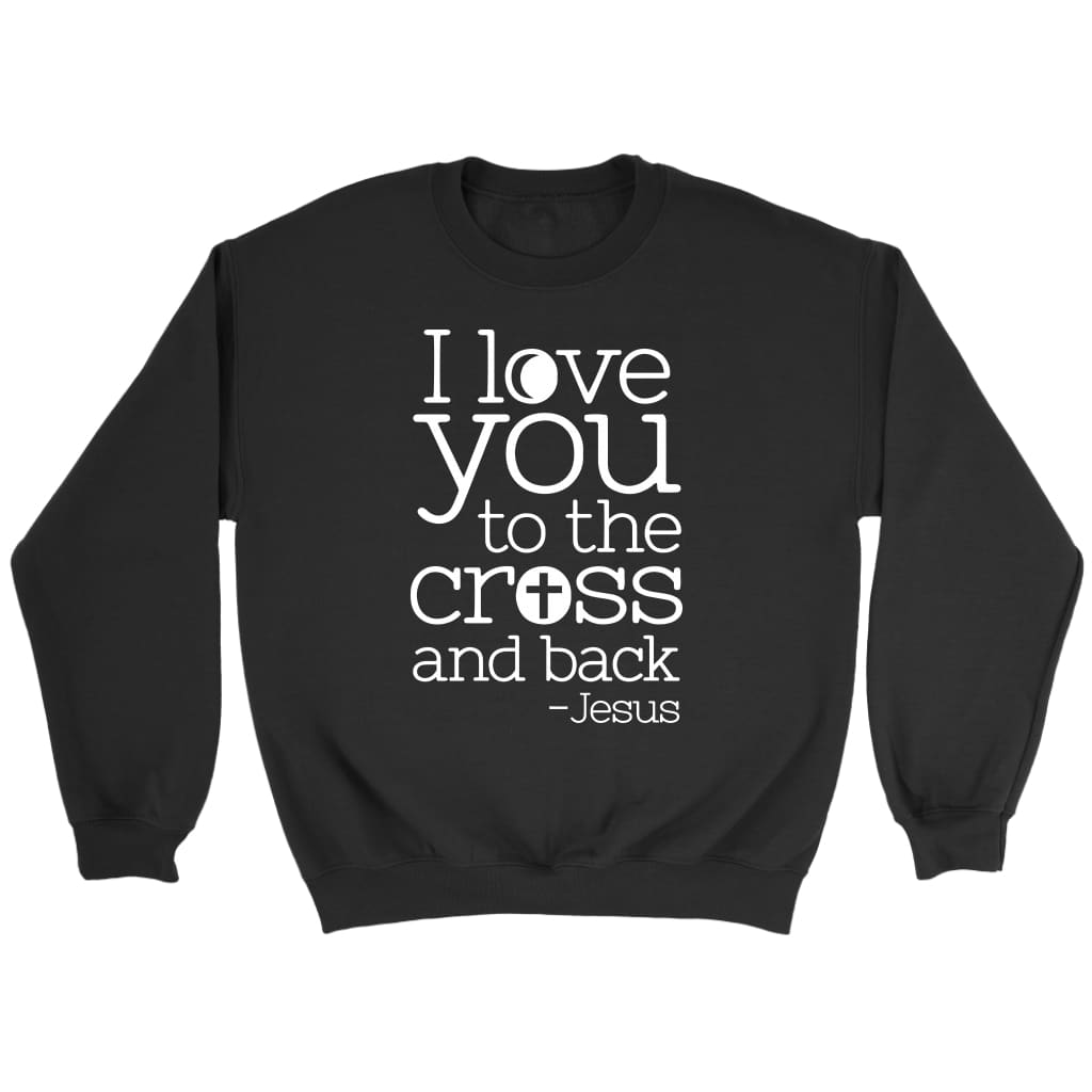 I love you to the cross and back Jesus sweatshirt - Christian sweatshirt Black / S