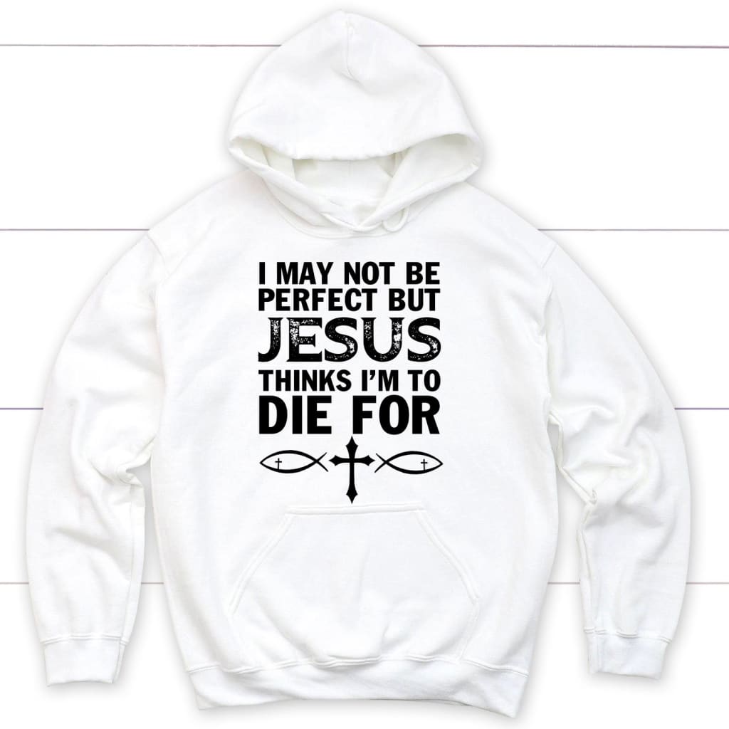 I may not be perfect but Jesus thinks i’m to die for Christian hoodie White / S