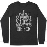 I may not be perfect but Jesus thinks i’m to die for christian long sleeve t-shirt Dark Grey Heather / S
