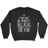 I may not be perfect but Jesus thinks I’m to die for Christian sweatshirt Black / S