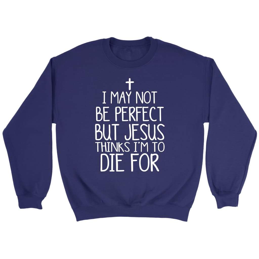 I may not be perfect but Jesus thinks I’m to die for Christian sweatshirt Purple / S