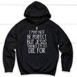 I may not be perfect but Jesus thinks I’m to die for hoodie - Christian hoodies Black / S