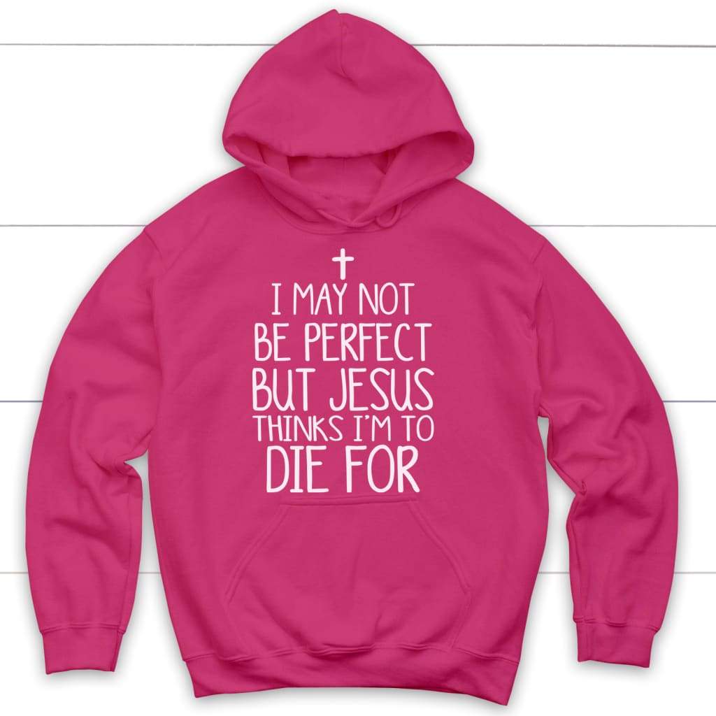 I may not be perfect but Jesus thinks I’m to die for hoodie - Christian hoodies Heliconia / S