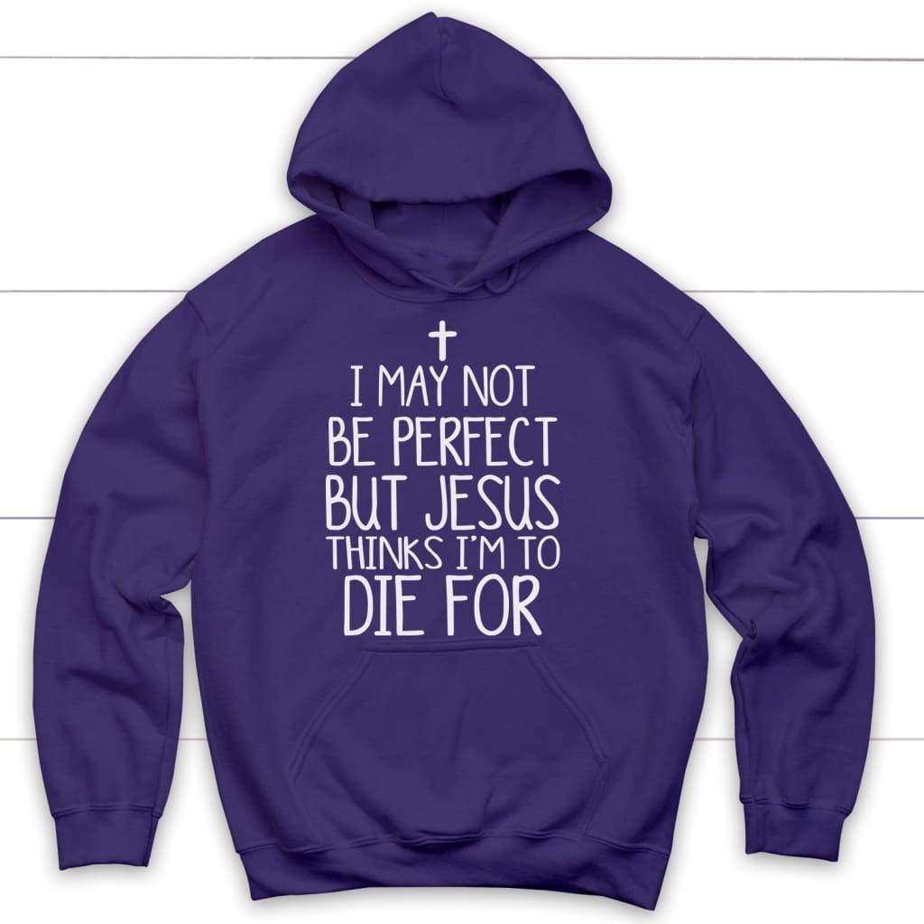I may not be perfect but Jesus thinks I’m to die for hoodie - Christian hoodies Purple / S