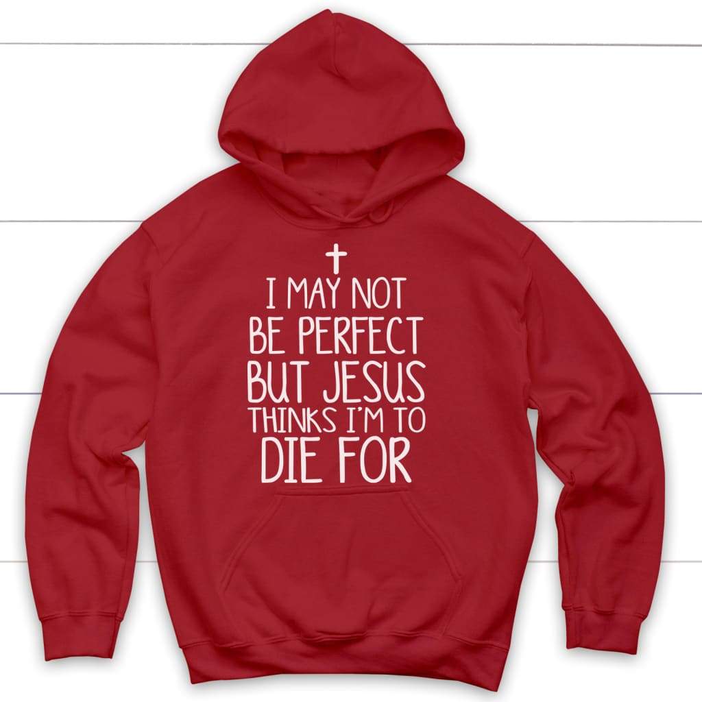I may not be perfect but Jesus thinks I’m to die for hoodie - Christian hoodies Red / S