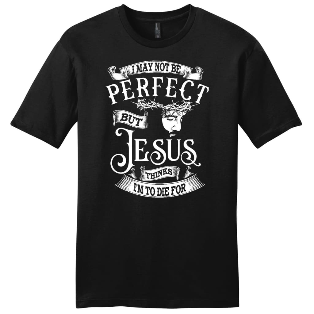 I may not be perfect but Jesus thinks i’m to die for mens Christian t-shirt Black / S