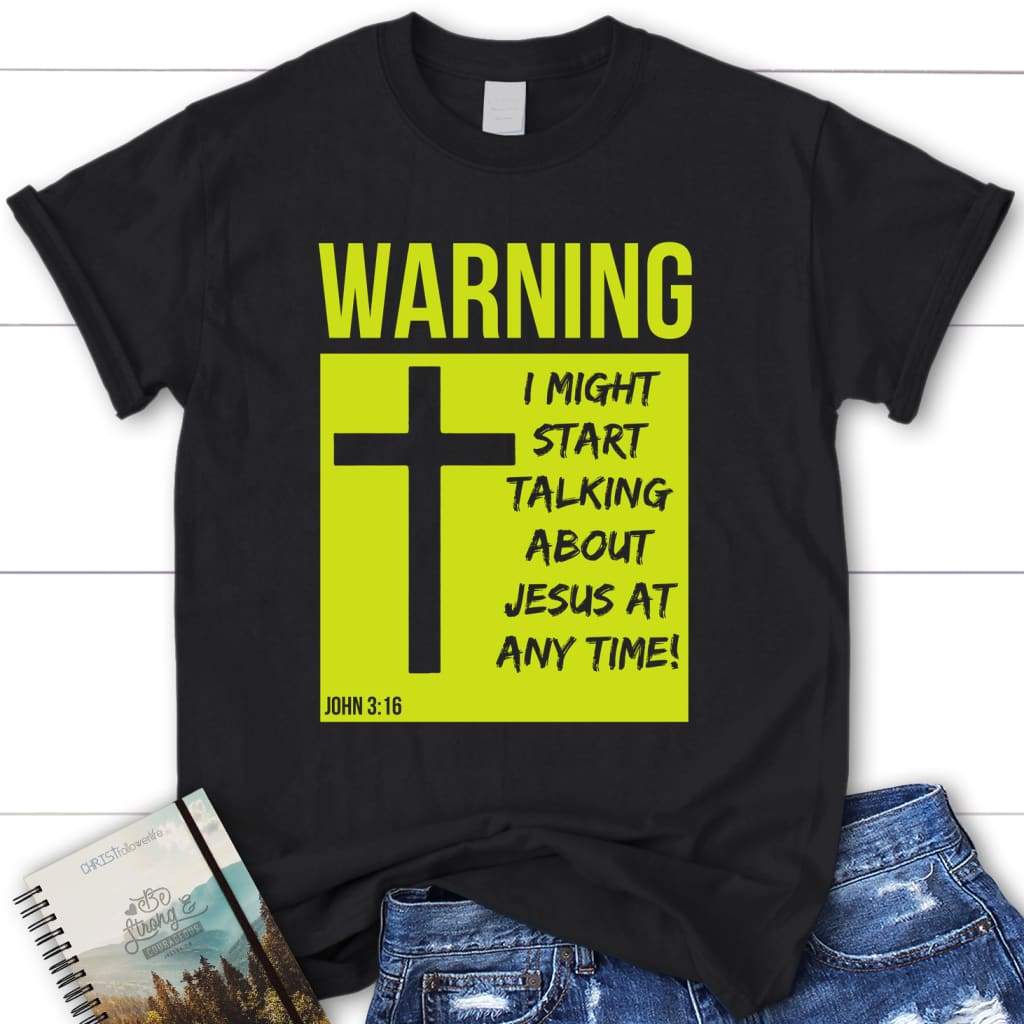 I might start talking about Jesus at anytime women’s Christian t-shirt Black / S