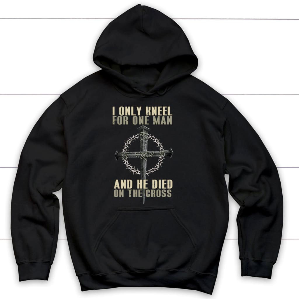 I only kneel for one man He died on the cross Christian hoodie Black / S