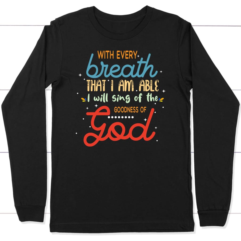 I will sing of the goodness of God Christian long sleeve t-shirt Black / S