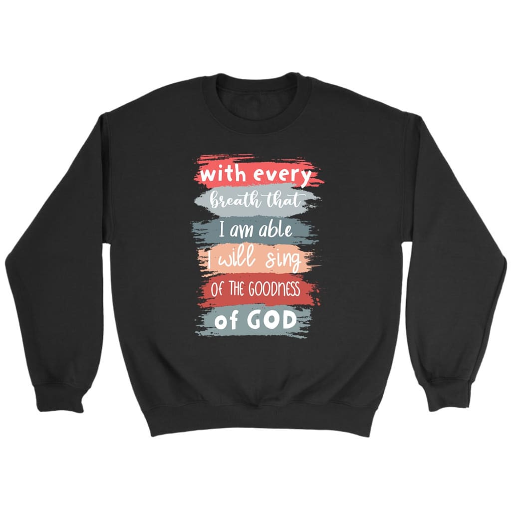 I Will Sing of the Goodness of God sweatshirt - Christian sweatshirts Black / S