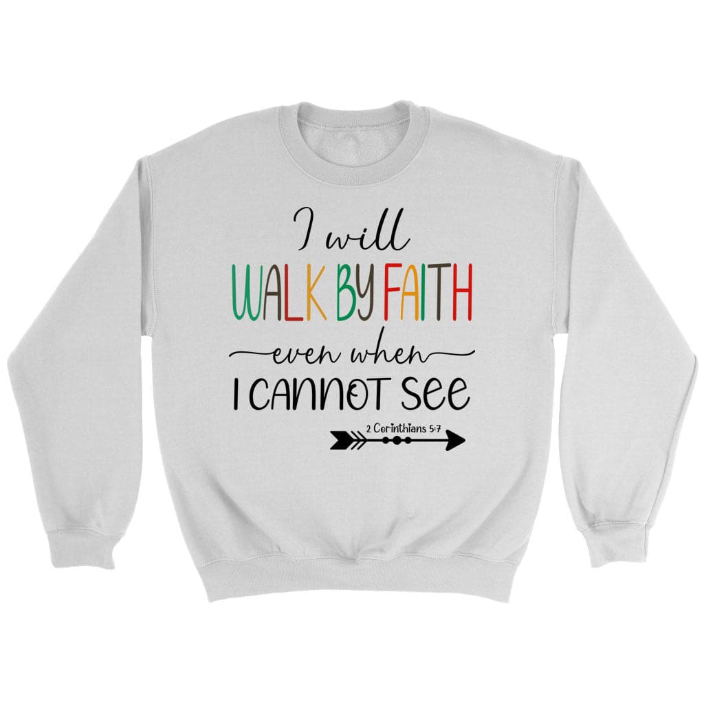 I will walk by faith even when I cannot see Christian sweatshirt White / S