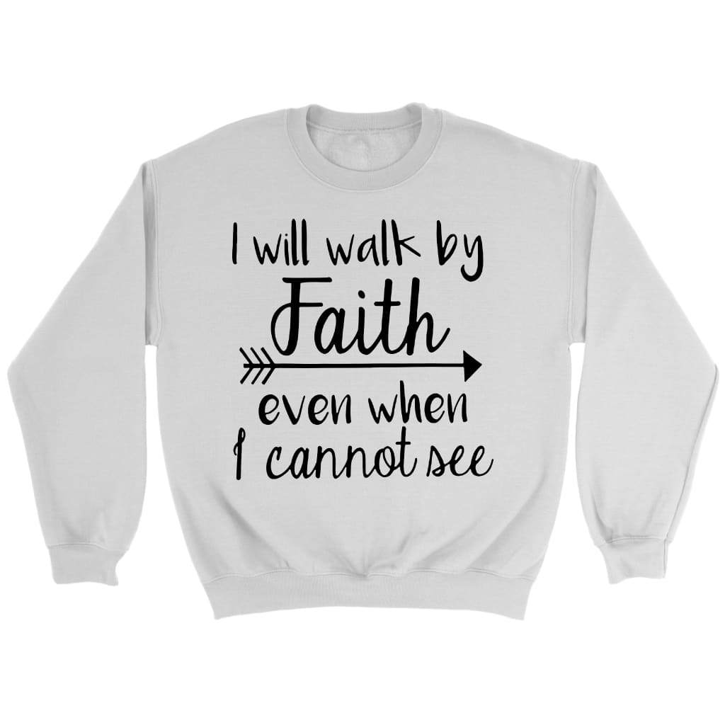 I will walk by faith even when I cannot see Christian sweatshirt White / S