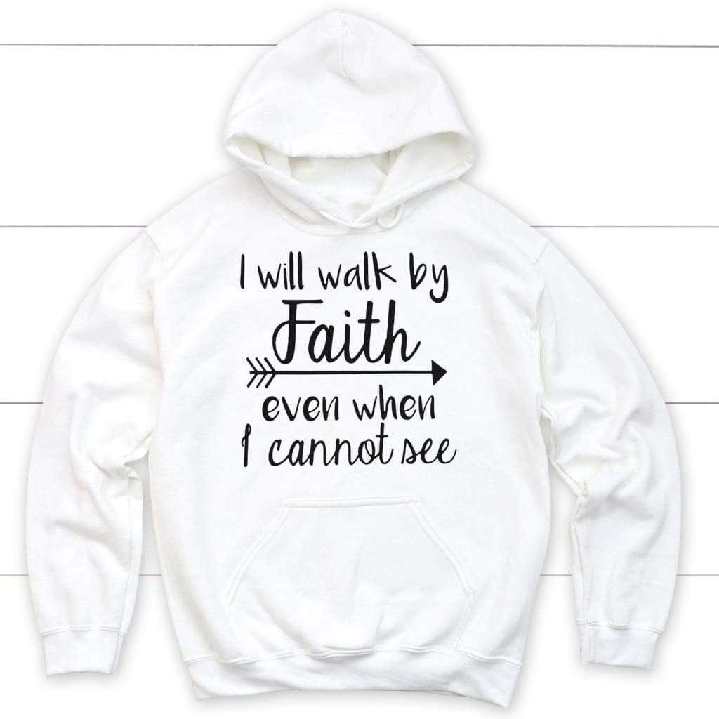I will walk by Faith even when I cannot see hoodie Christian hoodies White / S