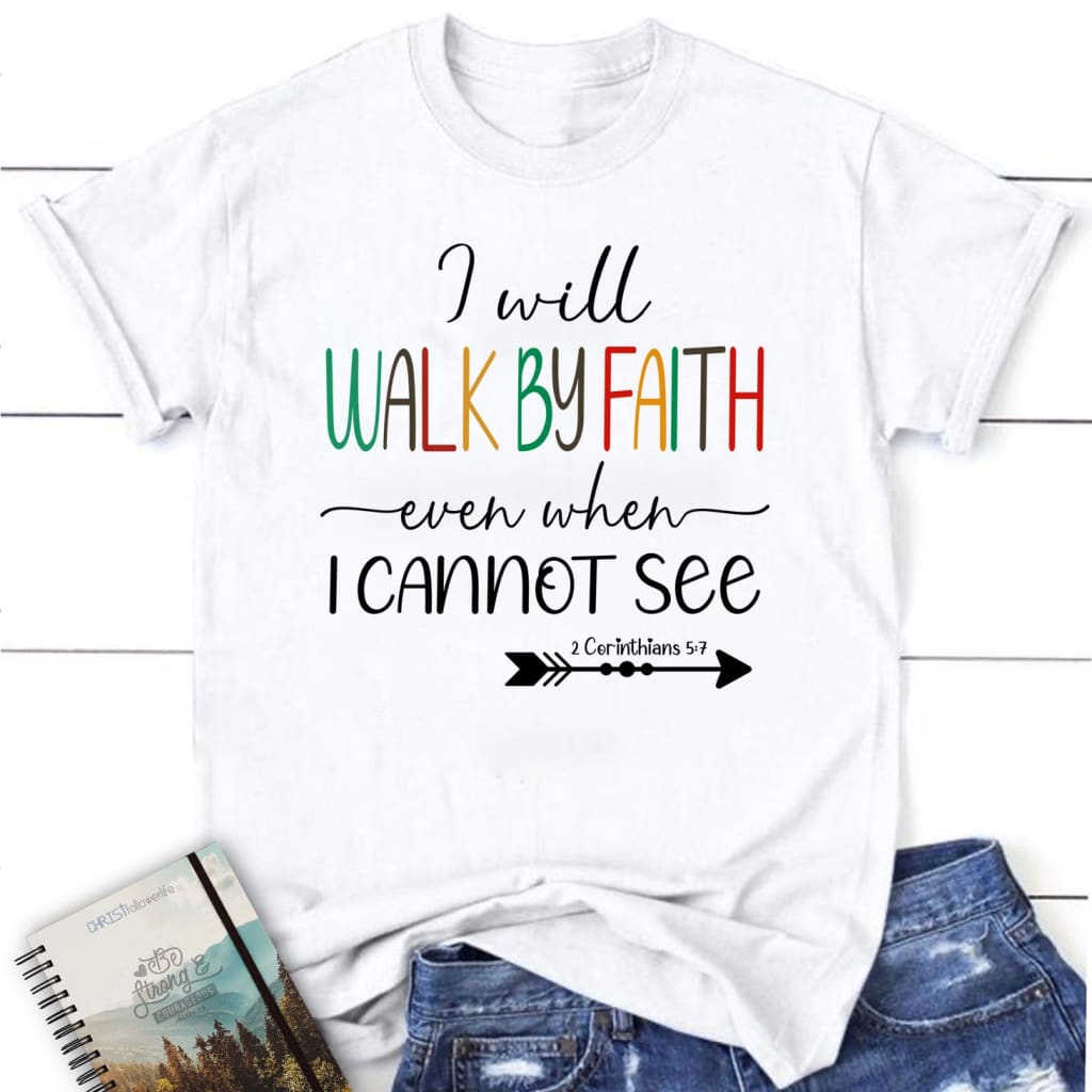 I will walk by faith even when I cannot see t-shirt Women’s Christian t-shirts White / S