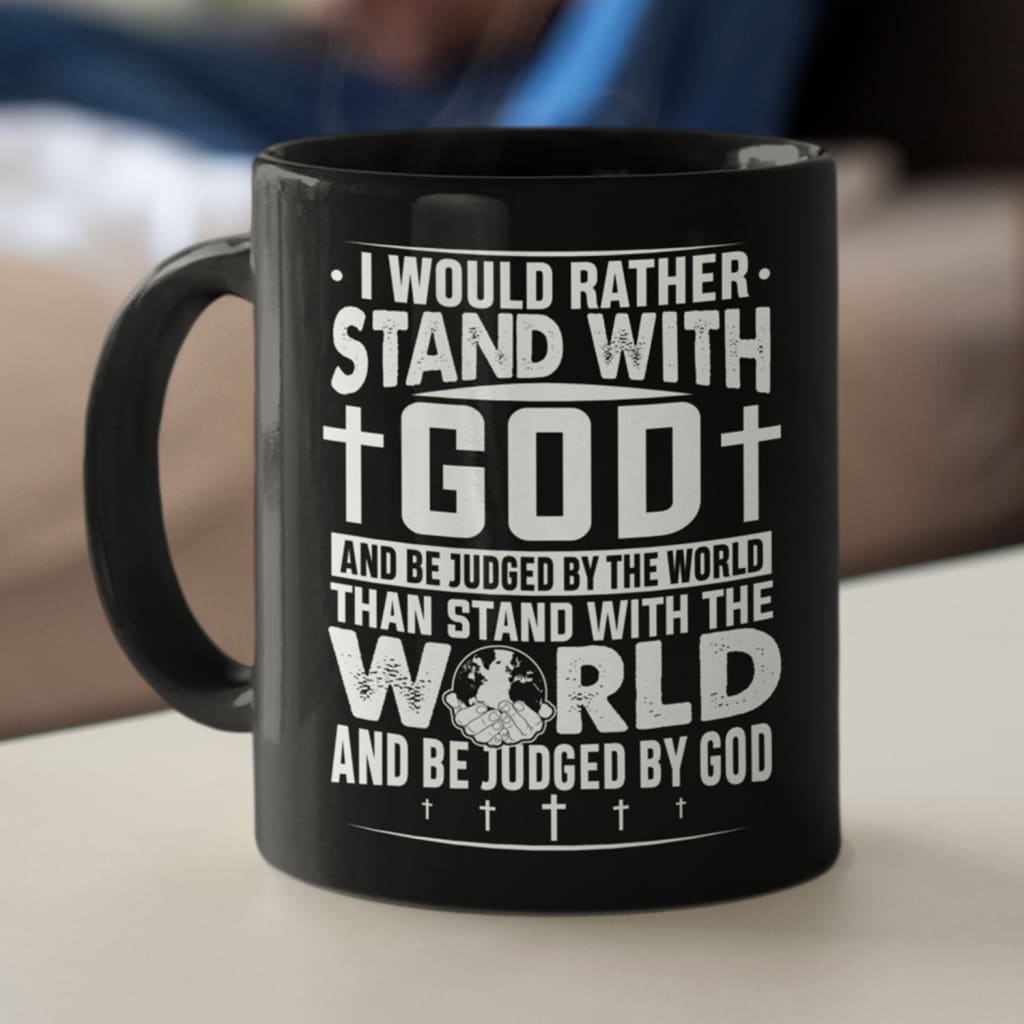 I would rather stand with God and be judged by world coffee mug 11 oz