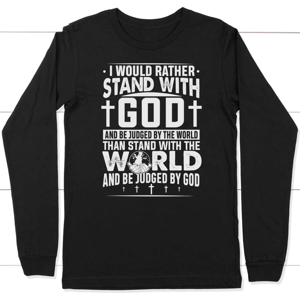 I would rather stand with God and be judged by world long sleeve t-shirt Black / S