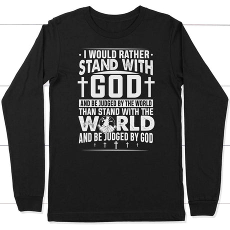 I would rather stand with God and be judged by world long sleeve t-shirt Black / S
